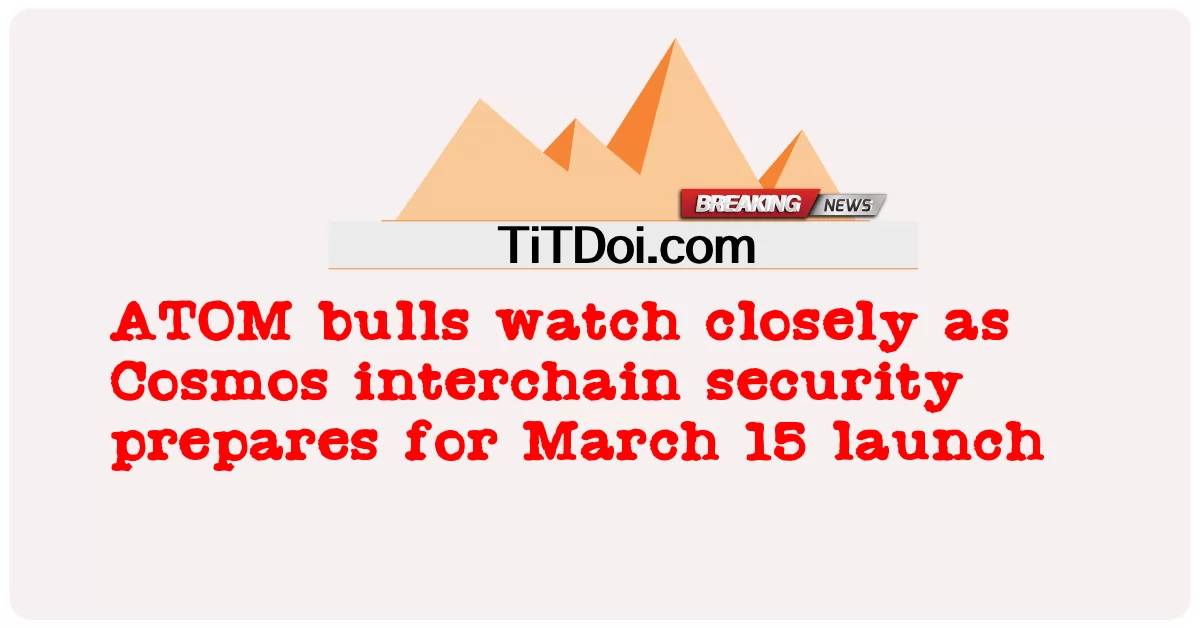 15 मार्च को लॉन्च के लिए Cosmos इंटरचेन सुरक्षा तैयार होने पर ATOM बुल्स बारीकी से देखते हैं -  ATOM bulls watch closely as Cosmos interchain security prepares for March 15 launch
