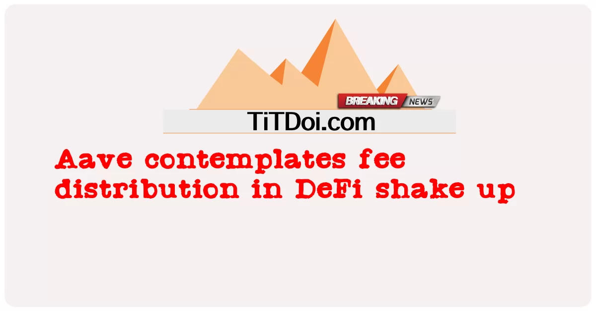 Aave พิจารณาการกระจายค่าธรรมเนียมใน DeFi เขย่า -  Aave contemplates fee distribution in DeFi shake up