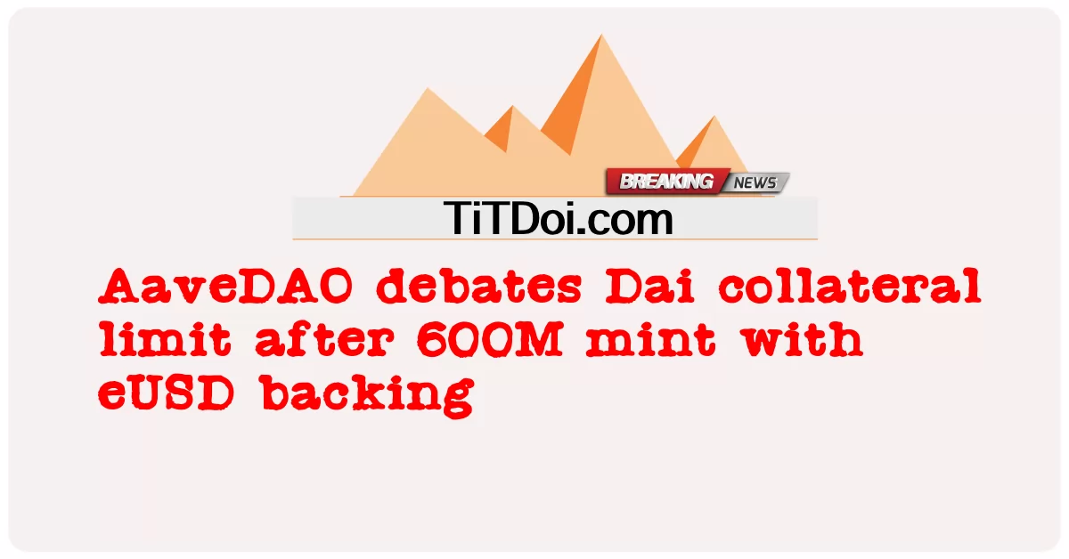 AaveDAO يناقش حد ضمانات Dai بعد 600 مليون سك مع دعم eUSD -  AaveDAO debates Dai collateral limit after 600M mint with eUSD backing