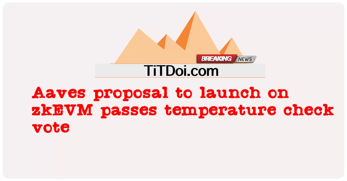 Proposal Aaves untuk diluncurkan di zkEVM lolos pemungutan suara pemeriksaan suhu -  Aaves proposal to launch on zkEVM passes temperature check vote