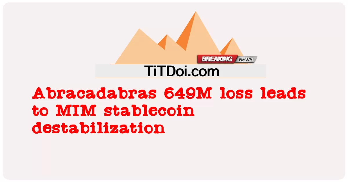 Kehilangan Abracadabras 649M membawa kepada ketidakstabilan stablecoin MIM -  Abracadabras 649M loss leads to MIM stablecoin destabilization