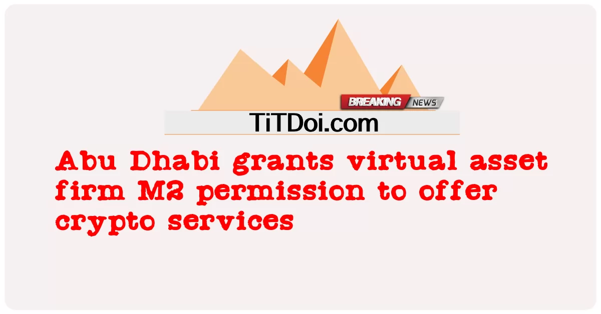 アブダビは仮想資産会社M2に暗号サービスを提供する許可を与えます -  Abu Dhabi grants virtual asset firm M2 permission to offer crypto services