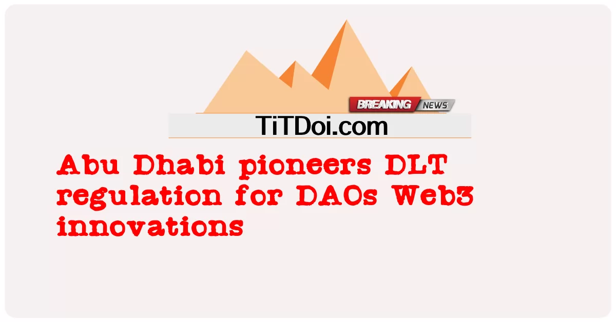 Abu Zabi jest pionierem regulacji DLT dla innowacji DAO Web3 -  Abu Dhabi pioneers DLT regulation for DAOs Web3 innovations