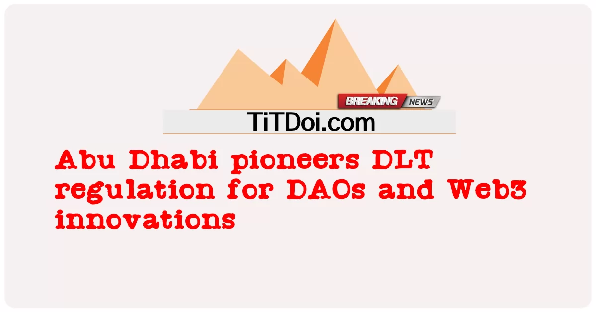 Abu Dhabi jest pionierem regulacji DLT dla DAO i innowacji Web3 -  Abu Dhabi pioneers DLT regulation for DAOs and Web3 innovations