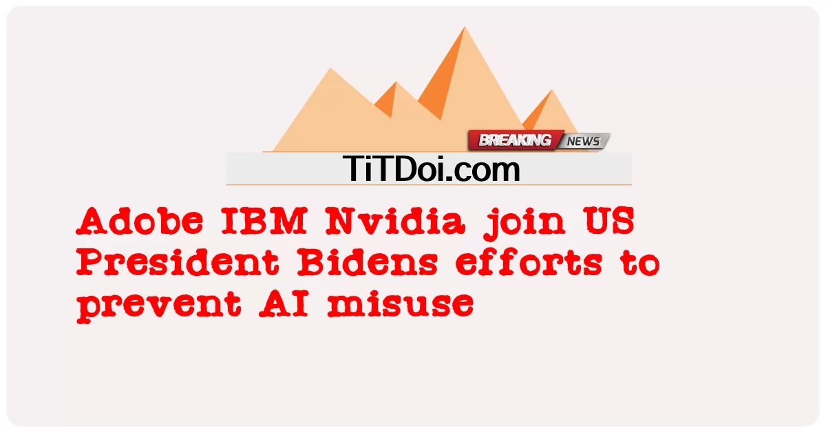 Adobe IBM Nvidia schließt sich den Bemühungen von US-Präsident Biden an, KI-Missbrauch zu verhindern -  Adobe IBM Nvidia join US President Bidens efforts to prevent AI misuse