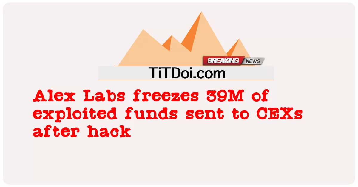 Alex Labs freezes 39M ng pinagsamantalahan pondo na ipinadala sa CEXs pagkatapos hack -  Alex Labs freezes 39M of exploited funds sent to CEXs after hack