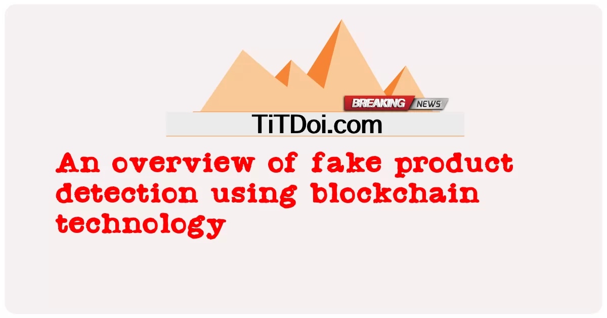 ブロックチェーン技術を活用した偽物検知の概要 -  An overview of fake product detection using blockchain technology