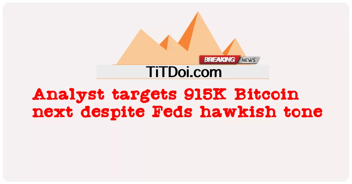 Các nhà phân tích nhắm mục tiêu 915K Bitcoin tiếp theo bất chấp giọng điệu diều hâu của Fed -  Analyst targets 915K Bitcoin next despite Feds hawkish tone