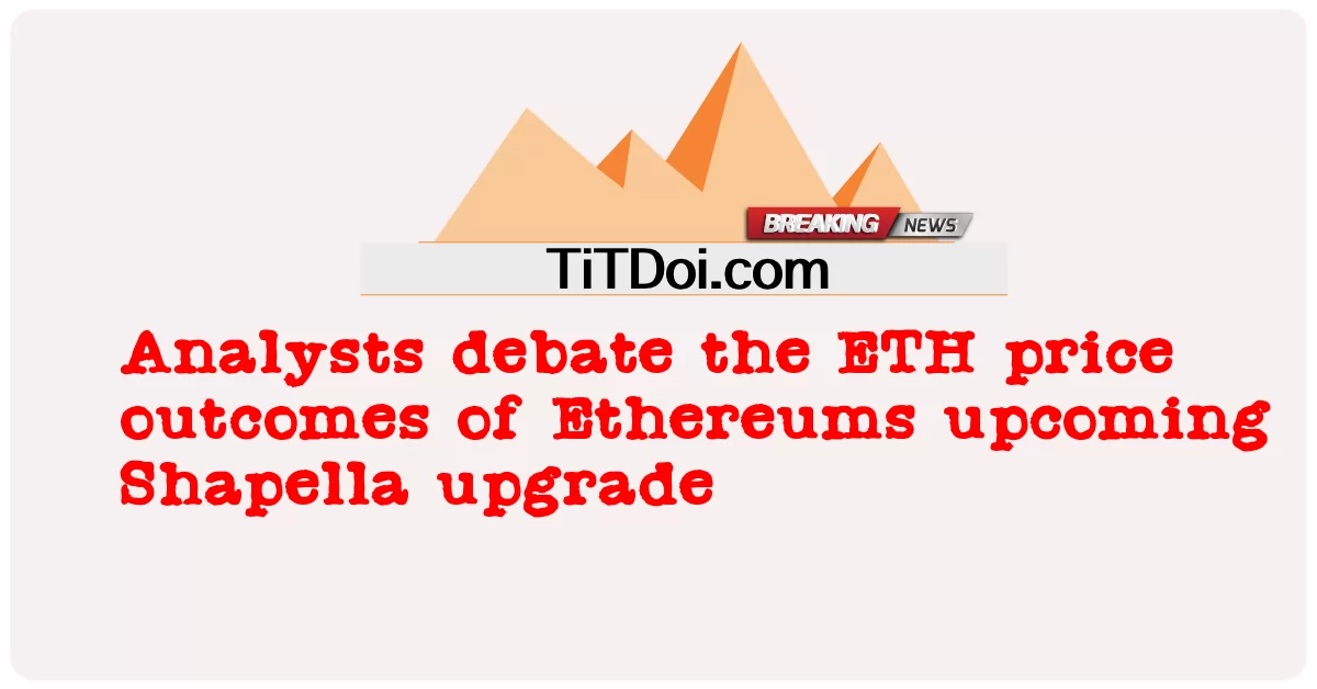 นักวิเคราะห์อภิปรายผลราคา ETH ของการอัปเกรด Shapella ที่กำลังจะมาถึงของ Ethereum -  Analysts debate the ETH price outcomes of Ethereums upcoming Shapella upgrade