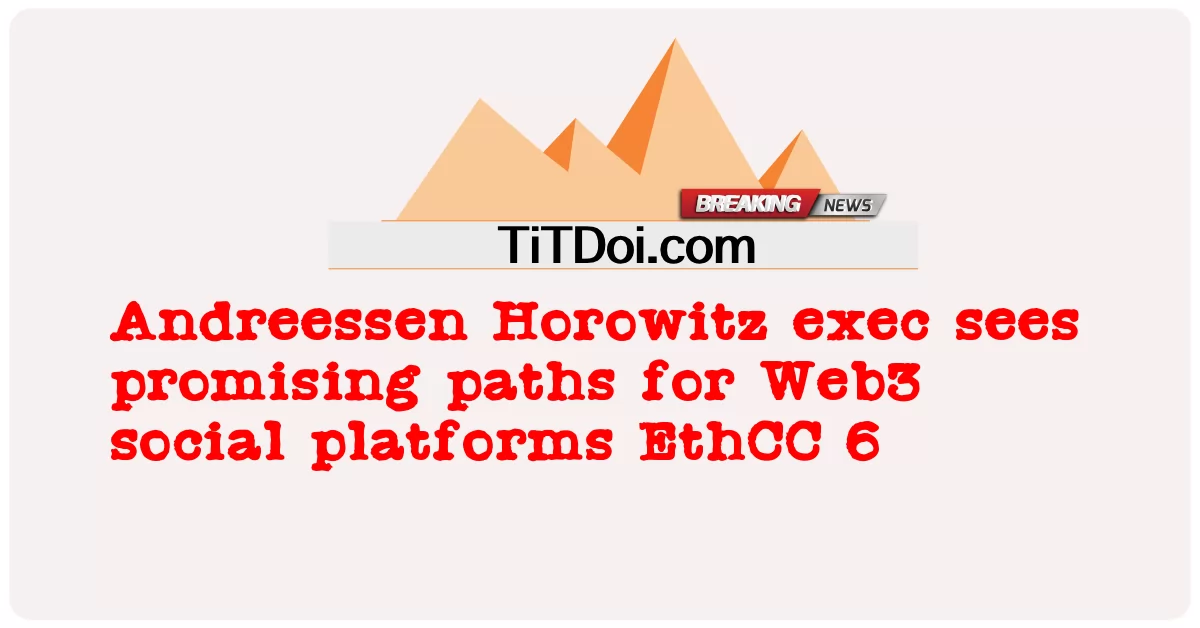Andreessen Horowitz 경영진은 Web3 소셜 플랫폼 EthCC 6의 유망한 경로를 보고 있습니다. -  Andreessen Horowitz exec sees promising paths for Web3 social platforms EthCC 6