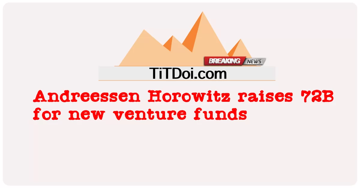 أندريسن هورويتز يجمع 72B لصناديق الاستثمار الجديدة -  Andreessen Horowitz raises 72B for new venture funds
