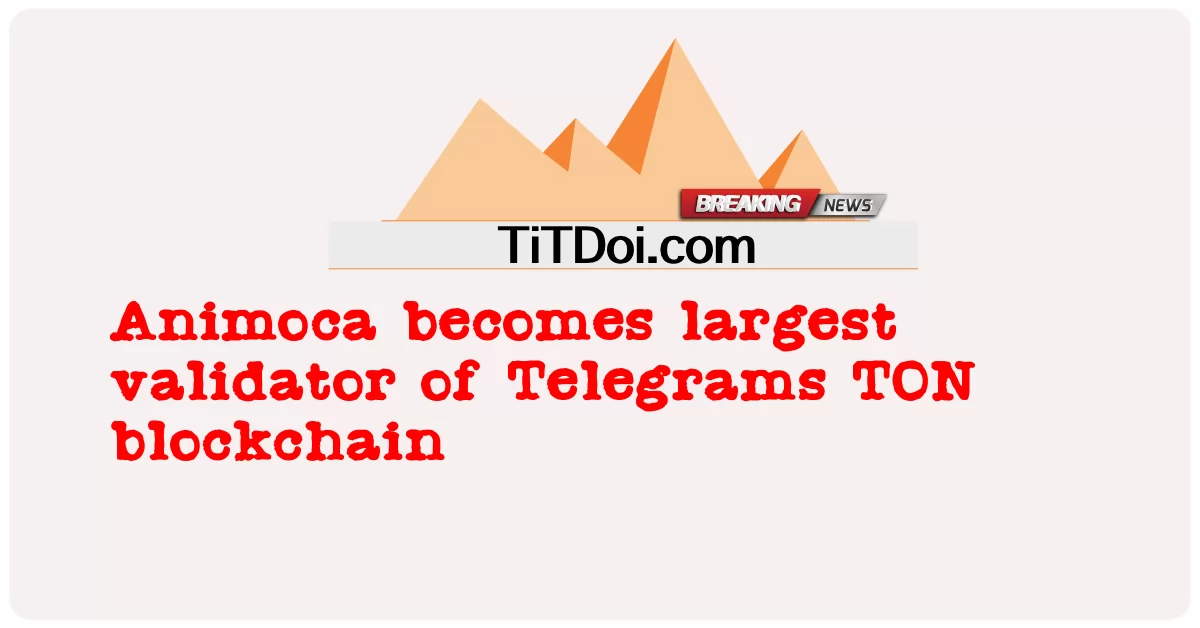 Animoca, Telegrams TON 블록체인의 최대 검증자가 되다 -  Animoca becomes largest validator of Telegrams TON blockchain