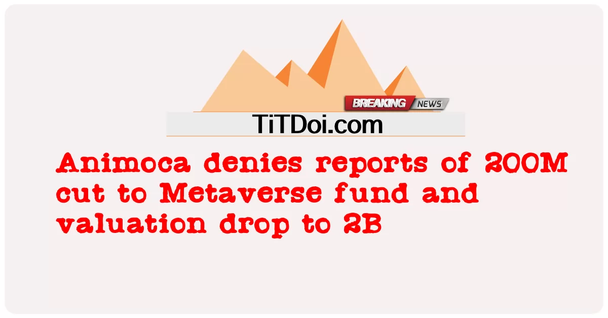 Animoca는 Metaverse 펀드에서 2억 삭감 및 밸류에이션이 2B로 하락했다는 보고를 부인합니다. -  Animoca denies reports of 200M cut to Metaverse fund and valuation drop to 2B