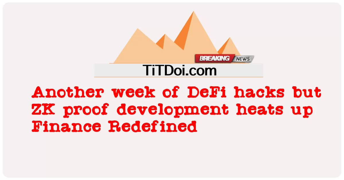 Kolejny tydzień hacków DeFi, ale rozwój dowodów ZK rozgrzewa Finance Redefined -  Another week of DeFi hacks but ZK proof development heats up Finance Redefined