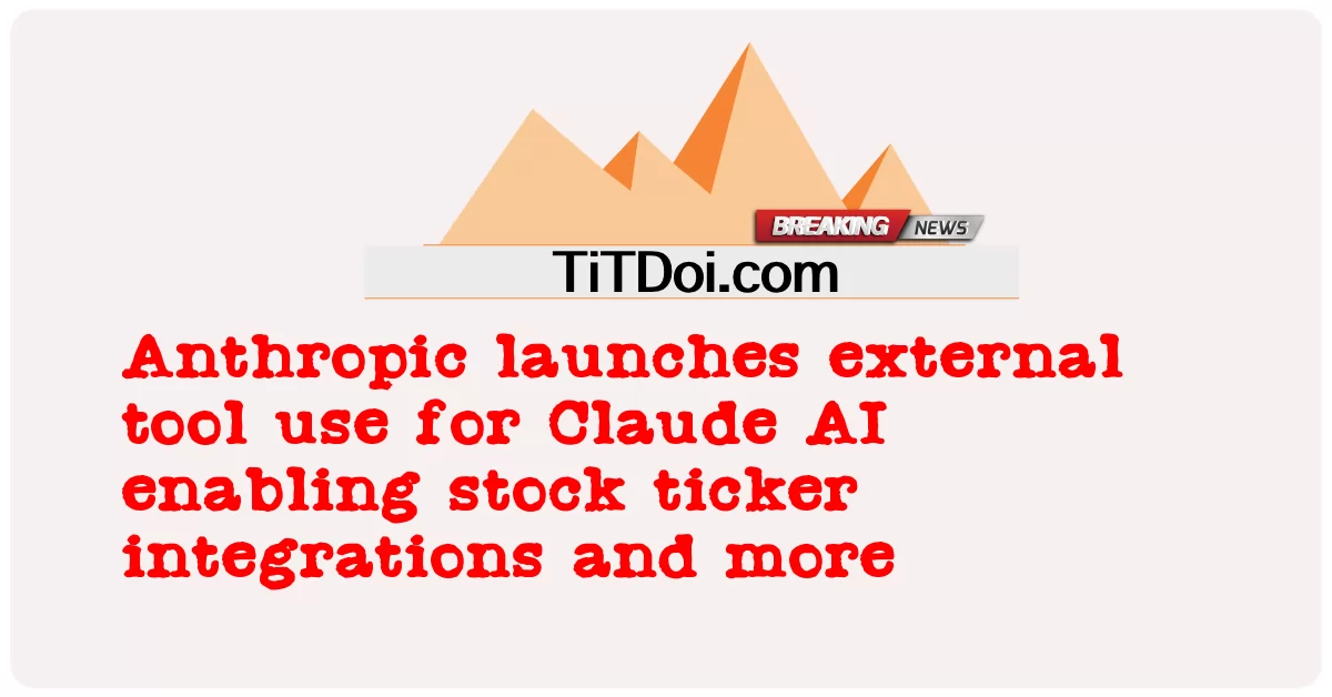 Anthropic, Claude AI를 위한 외부 도구 사용 출시, 주식 시세 통합 등 지원 -  Anthropic launches external tool use for Claude AI enabling stock ticker integrations and more