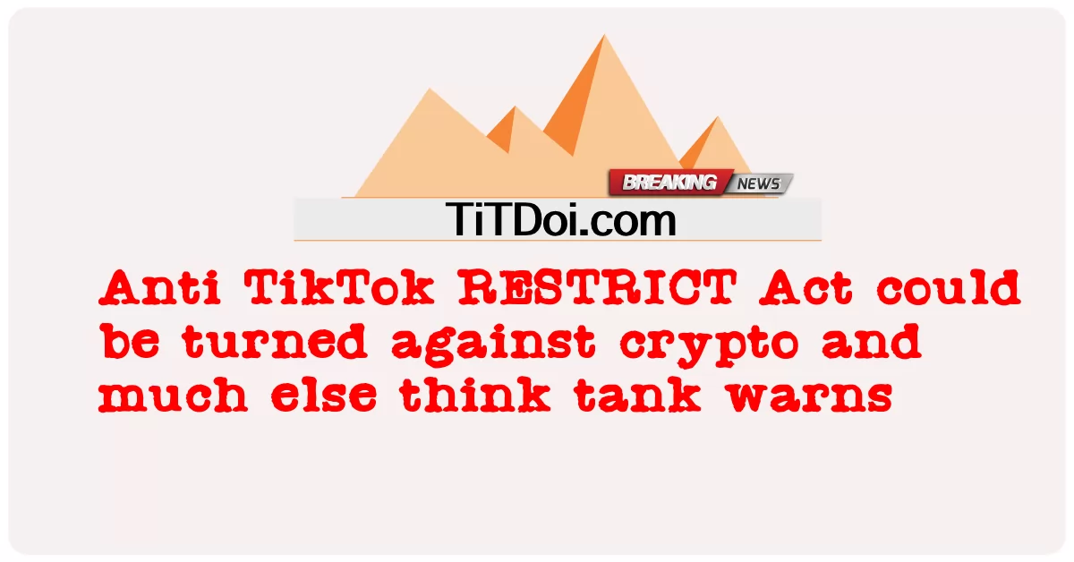 Anti TikTok RESTRICT Act는 암호 화폐에 반대 될 수 있으며 다른 싱크 탱크는 경고합니다. -  Anti TikTok RESTRICT Act could be turned against crypto and much else think tank warns