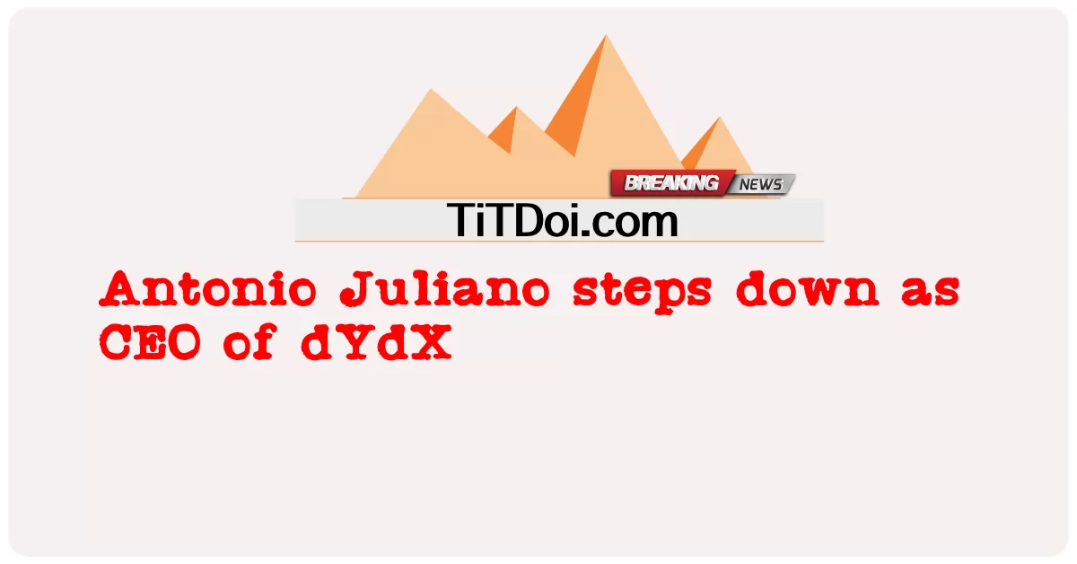Antonio Juliano ustępuje ze stanowiska dyrektora generalnego dYdX -  Antonio Juliano steps down as CEO of dYdX