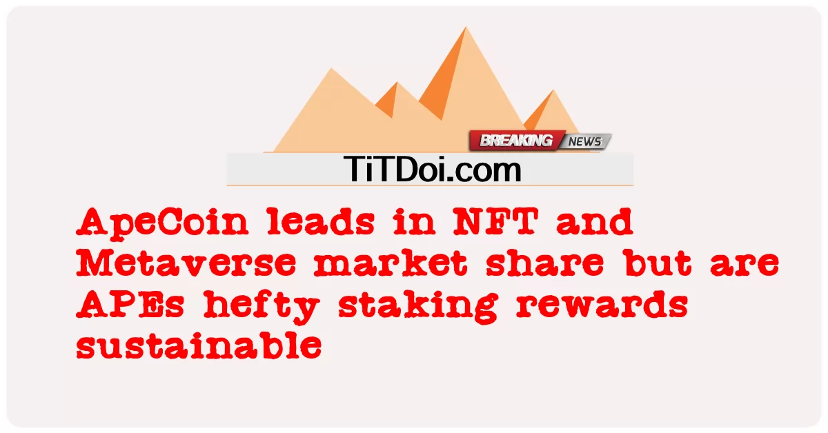 ApeCoin은 NFT 및 Metaverse 시장 점유율에서 선두를 달리고 있지만 APE는 지속 가능한 막대한 스테이킹 보상입니다. -  ApeCoin leads in NFT and Metaverse market share but are APEs hefty staking rewards sustainable