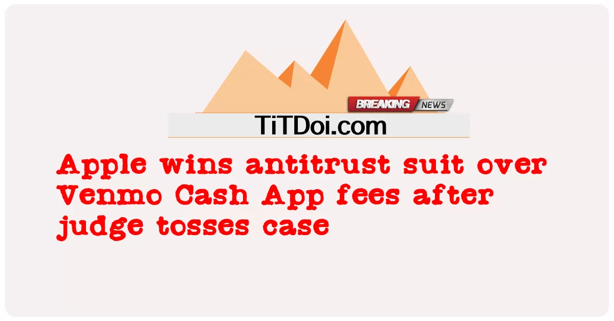 Apple ຊະນະ ການ ຕ້ານ ການ ໄວ້ ວາງ ໃຈ ກ່ຽວ ກັບ ຄ່າ ໃຊ້ ຈ່າຍ ຂອງ Venmo Cash App ຫຼັງ ຈາກ ທີ່ ຜູ້ ພິພາກສາ ໄດ້ ໂຄ່ນ ລົ້ມ ຄະດີ -  Apple wins antitrust suit over Venmo Cash App fees after judge tosses case