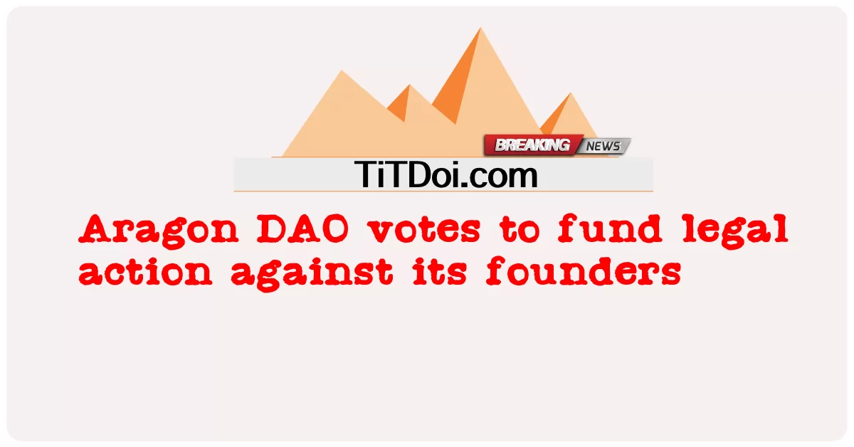 ارګون DAO د خپلو بنسټ ایښودونکو پروړاندې د قانونی اقدام تمویل لپاره رایه ورکړه -  Aragon DAO votes to fund legal action against its founders
