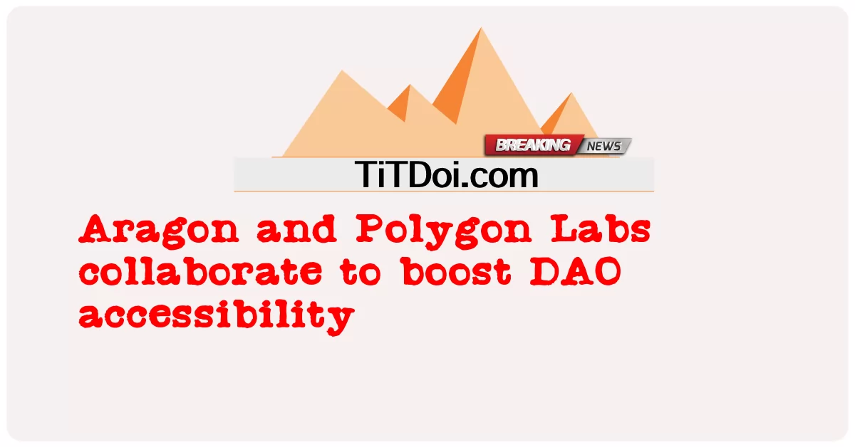 DAO ဝင်ရောက်နိုင်မှုကို မြှင့်တင်ရန် အာရာဂွန်နှင့် ပိုလီဂွန် ဓာတ်ခွဲခန်းများ ပူးပေါင်းဆောင်ရွက်ကြ -  Aragon and Polygon Labs collaborate to boost DAO accessibility