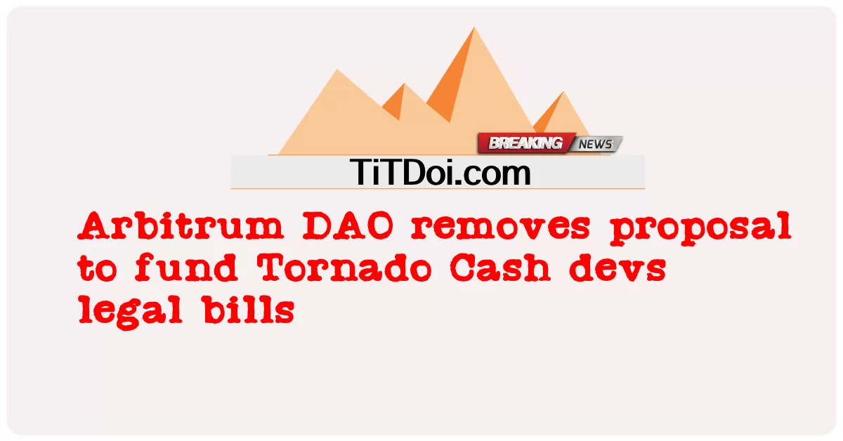 Arbitrum DAOがTornado Cash開発者の訴訟法案に資金を提供する提案を削除 -  Arbitrum DAO removes proposal to fund Tornado Cash devs legal bills