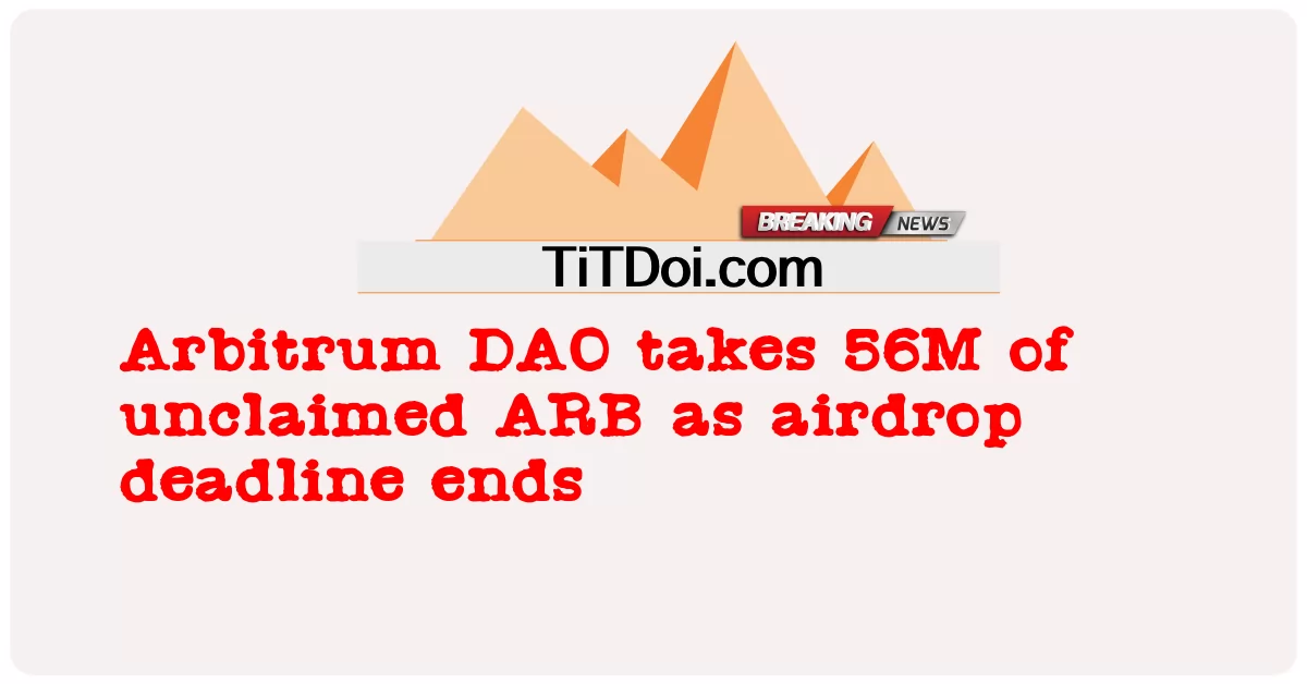 Arbitrum DAO យក 56M នៃ ARB ដែល មិន បាន ប្រកាស នៅ ពេល កំណត់ ផ្លូវ អាកាស បញ្ចប់ -  Arbitrum DAO takes 56M of unclaimed ARB as airdrop deadline ends