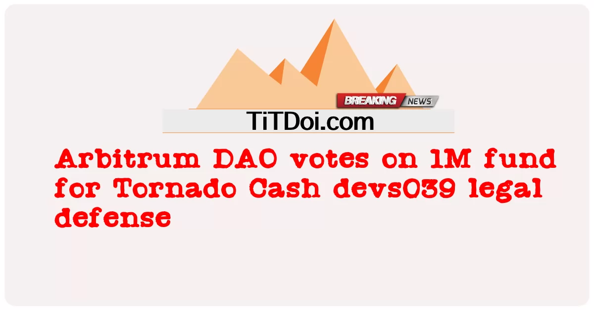 Arbitrum DAO vota sobre el fondo de 1 millón para la defensa legal de Tornado Cash devs039 -  Arbitrum DAO votes on 1M fund for Tornado Cash devs039 legal defense