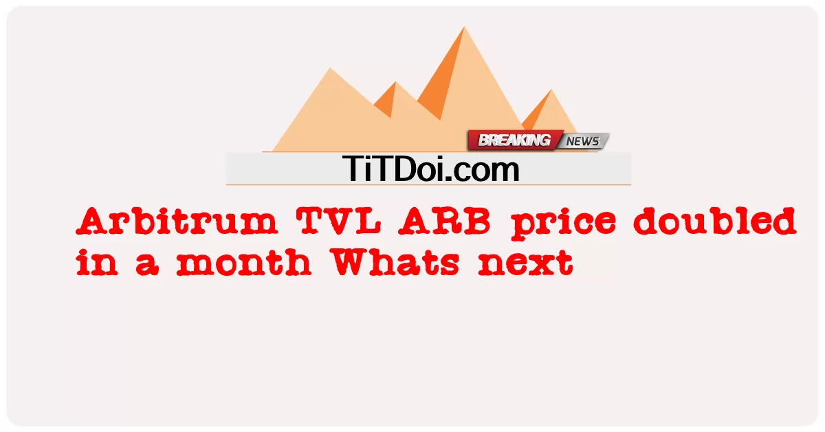 Il prezzo di Arbitrum TVL ARB è raddoppiato in un mese -  Arbitrum TVL ARB price doubled in a month Whats next