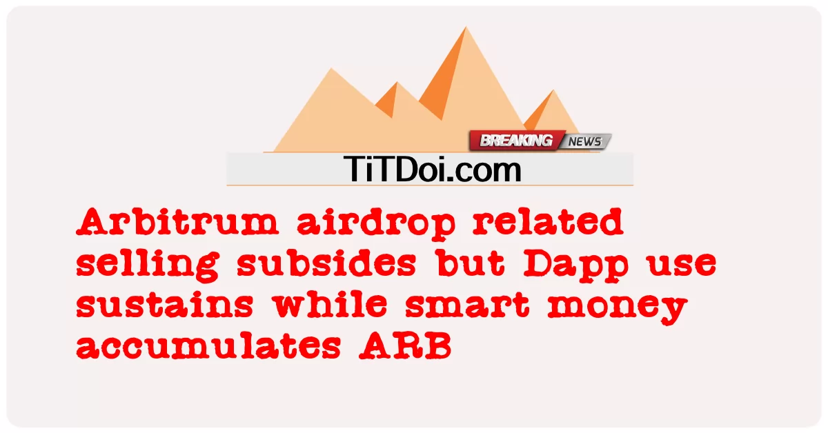 Arbitrum airdrop ទាក់ទងនឹងការលក់ធ្លាក់ចុះ ប៉ុន្តែ Dapp ប្រើនិរន្តរភាព ខណៈពេលដែលលុយឆ្លាតវៃប្រមូល ARB -  Arbitrum airdrop related selling subsides but Dapp use sustains while smart money accumulates ARB