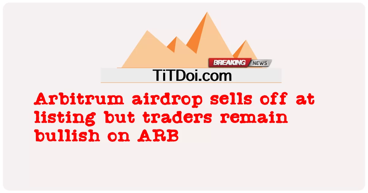 Arbitrum airdrop သည် စာရင်းတွင် ရောင်းထွက်သွားသော်လည်း ကုန်သည်များသည် ARB တွင် အသာစီးရဆဲဖြစ်သည်။ -  Arbitrum airdrop sells off at listing but traders remain bullish on ARB