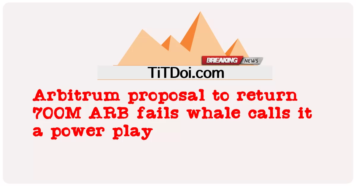 700 M ARB को वापस करने के लिए Arbitrum प्रस्ताव विफल व्हेल ने इसे पावर प्ले कहा -  Arbitrum proposal to return 700M ARB fails whale calls it a power play