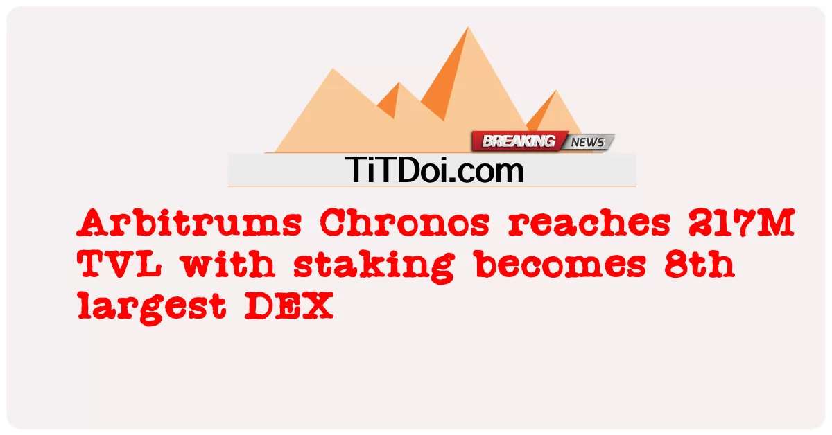 Arbitrums Chronos Chronos 217M တီဗွီအယ်လ် ရောက်ရှိလာတာက ၈ ကြိမ်မြောက် အကြီးဆုံး DEX ဖြစ်လာတယ် -  Arbitrums Chronos reaches 217M TVL with staking becomes 8th largest DEX
