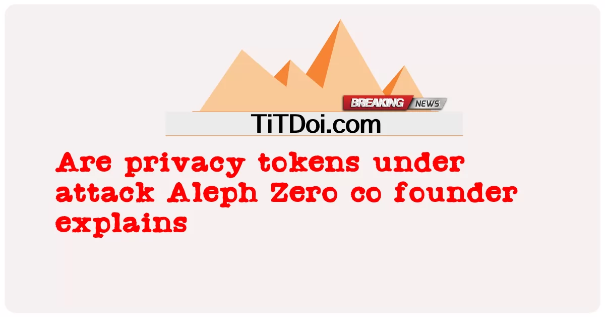 Os tokens de privacidade estão sob ataque, explica cofundador da Aleph Zero: -  Are privacy tokens under attack Aleph Zero co founder explains