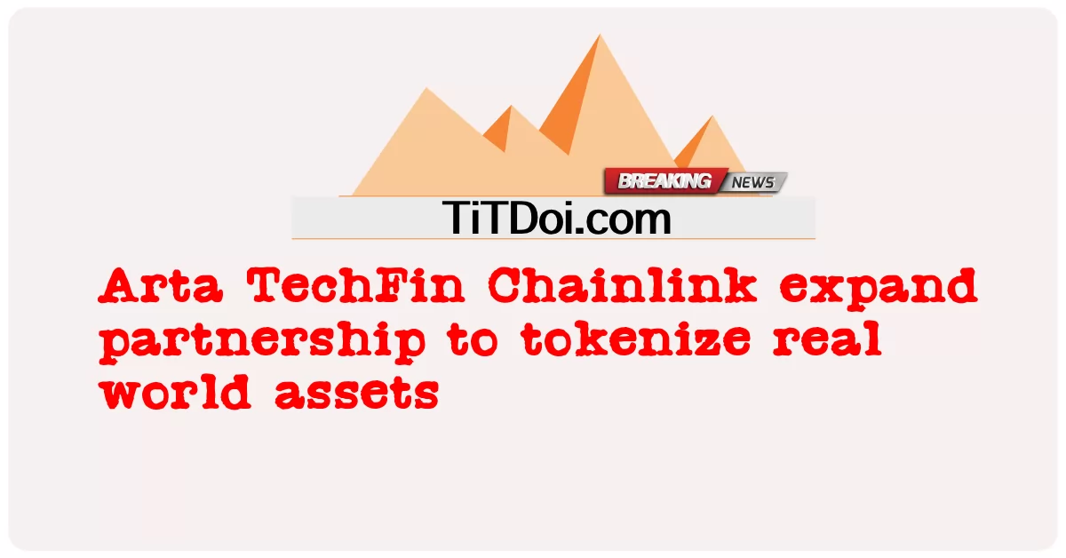 আর্টা টেকফিন চেইনলিংক বাস্তব বিশ্বের সম্পদকে টোকেনাইজ করার জন্য অংশীদারিত্ব প্রসারিত করে -  Arta TechFin Chainlink expand partnership to tokenize real world assets