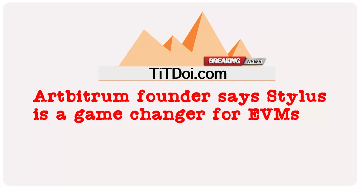 Artbitrum 설립자는 Stylus가 EVM의 게임 체인저라고 말합니다. -  Artbitrum founder says Stylus is a game changer for EVMs