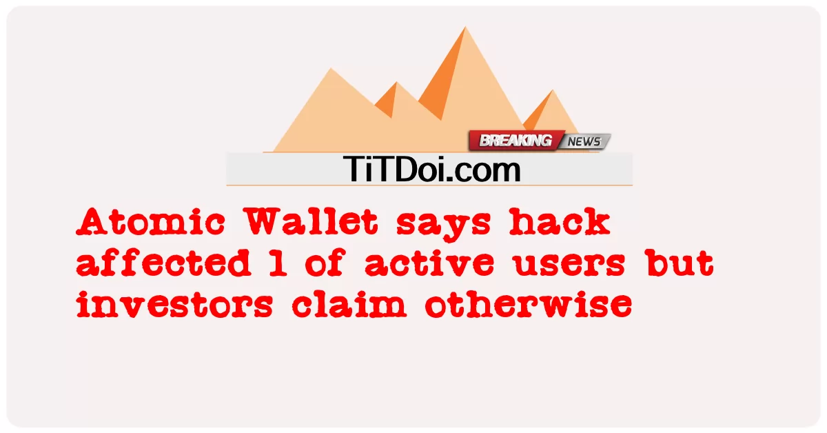Atomic Wallet กล่าวว่าการแฮ็กส่งผลกระทบต่อผู้ใช้ที่ใช้งานอยู่ 1 ราย แต่นักลงทุนอ้างว่าเป็นอย่างอื่น -  Atomic Wallet says hack affected 1 of active users but investors claim otherwise