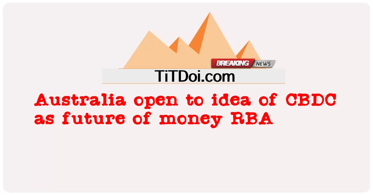 Australia abierta a la idea de la CBDC como futuro del dinero RBA -  Australia open to idea of CBDC as future of money RBA
