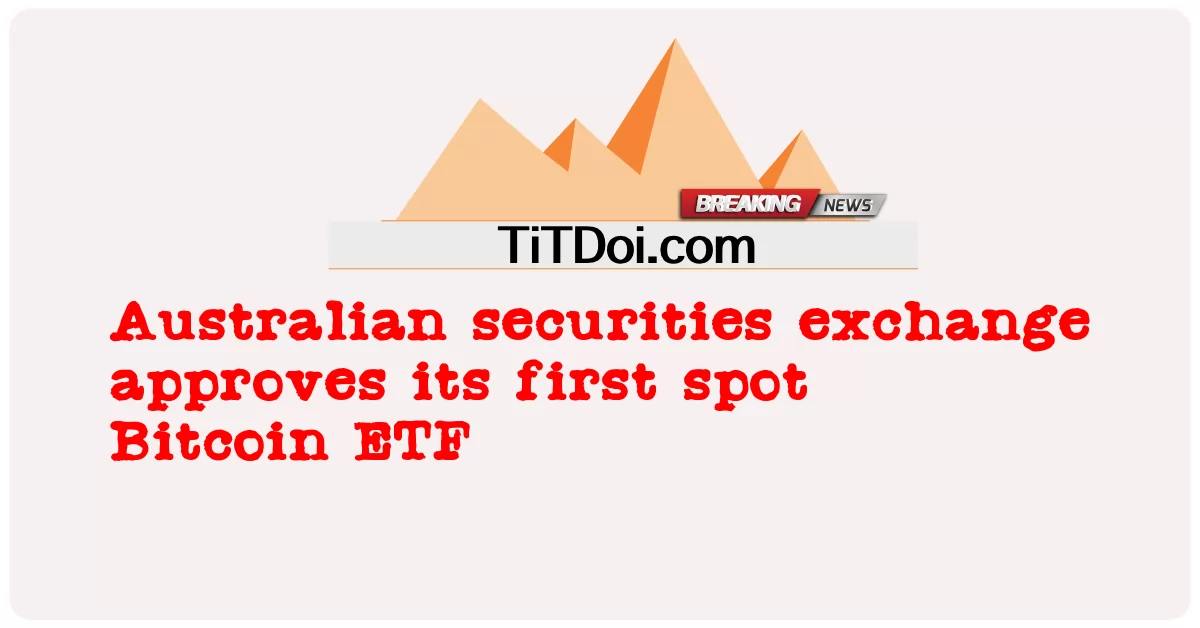 Bursa efek Australia menyetujui ETF Bitcoin spot pertamanya -  Australian securities exchange approves its first spot Bitcoin ETF