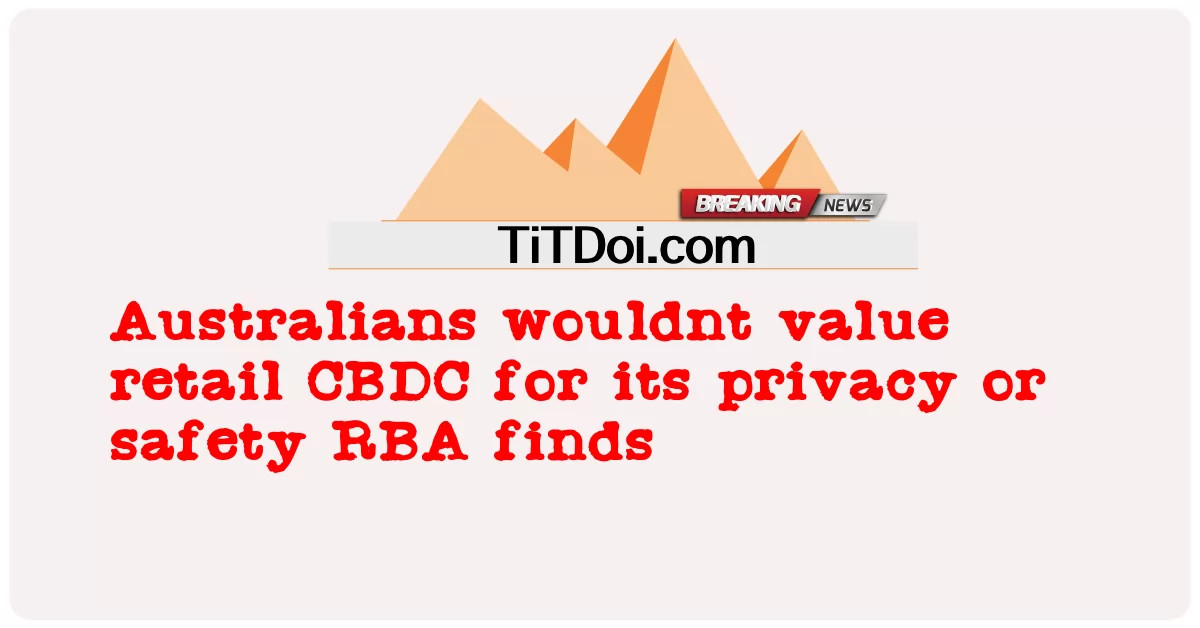 ชาวออสเตรเลียจะไม่ให้ความสําคัญกับ Retail CBDC สําหรับความเป็นส่วนตัวหรือความปลอดภัย RBA พบว่า -  Australians wouldnt value retail CBDC for its privacy or safety RBA finds