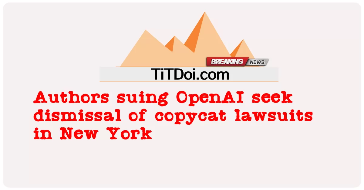 ผู้เขียนฟ้อง OpenAI ขอให้ยกฟ้องคดีเลียนแบบในนิวยอร์ก -  Authors suing OpenAI seek dismissal of copycat lawsuits in New York
