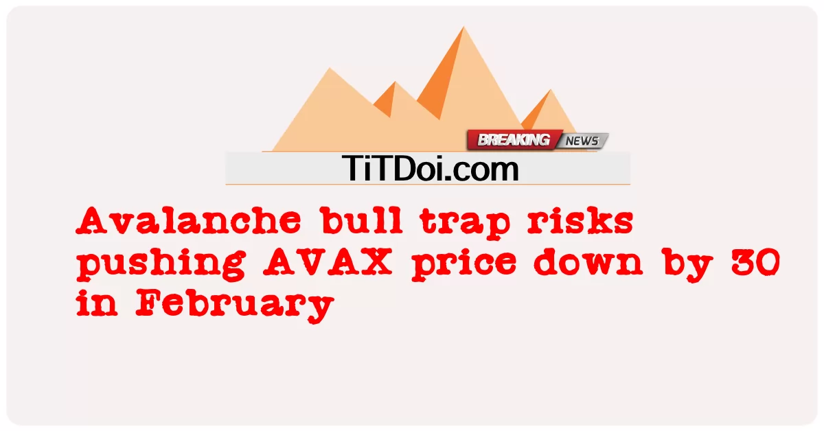 雪崩牛市陷阱有可能在 2 月份将 AVAX 价格推低 30 -  Avalanche bull trap risks pushing AVAX price down by 30 in February