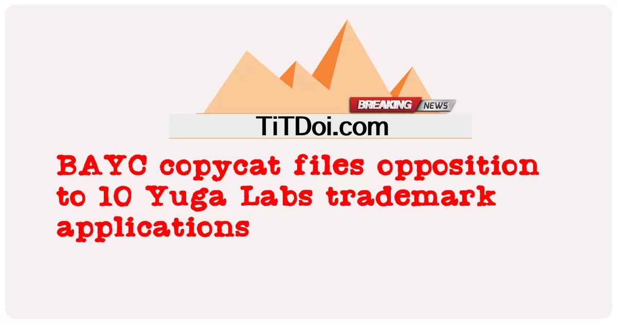 BAYC copycat memfailkan tentangan terhadap 10 aplikasi tanda dagangan Yuga Labs -  BAYC copycat files opposition to 10 Yuga Labs trademark applications