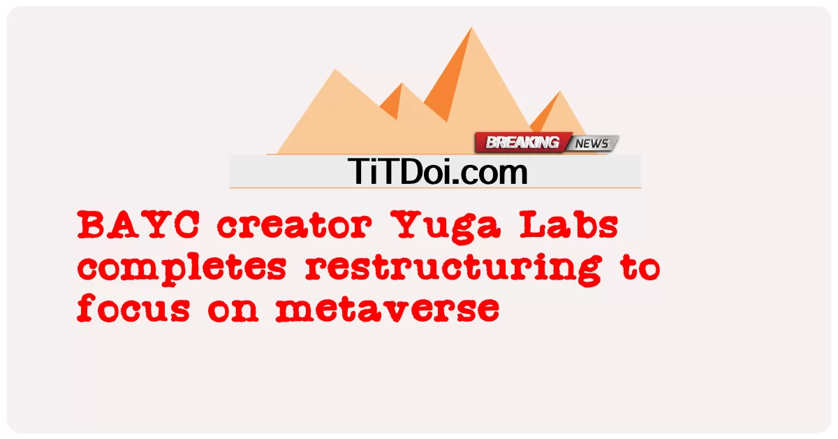 BAYC 창업자 Yuga Labs, 메타버스에 집중하기 위해 구조 조정 완료 -  BAYC creator Yuga Labs completes restructuring to focus on metaverse