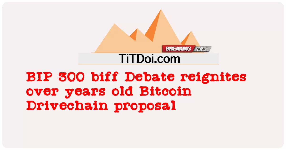 BIP 300 biff بحث باندې کلونو کلن زوړ Bitcoin Drivechain وړاندیز reignites -  BIP 300 biff Debate reignites over years old Bitcoin Drivechain proposal