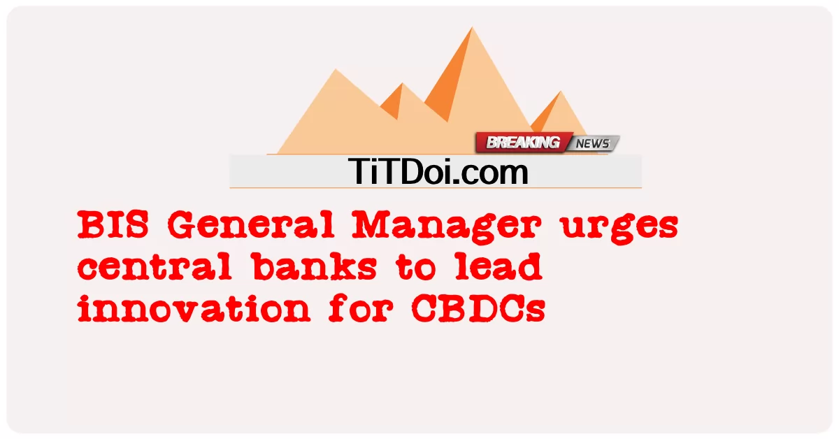 BIS 총책임자, 중앙은행이 CBDC의 혁신을 주도할 것을 촉구 -  BIS General Manager urges central banks to lead innovation for CBDCs