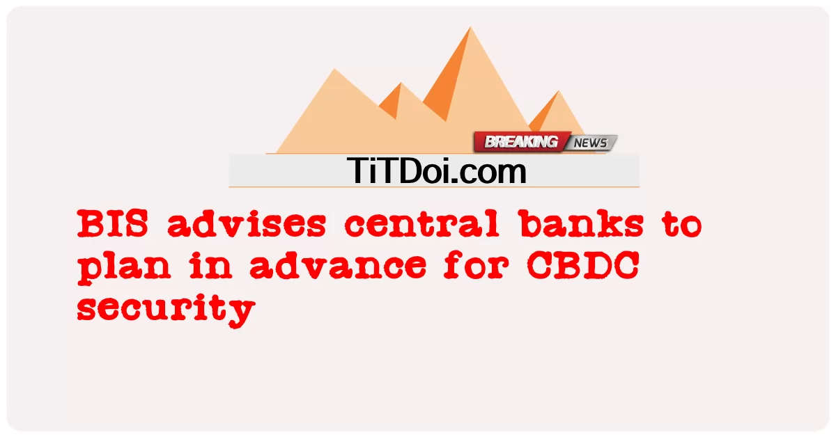 စီဘီဒီစီ လုံခြုံ ရေး အတွက် ကြိုတင် စီစဉ် ရန် ဗဟို ဘဏ် များ ကို ဘီအိုင်အက်စ် က အကြံပေး သည် -  BIS advises central banks to plan in advance for CBDC security