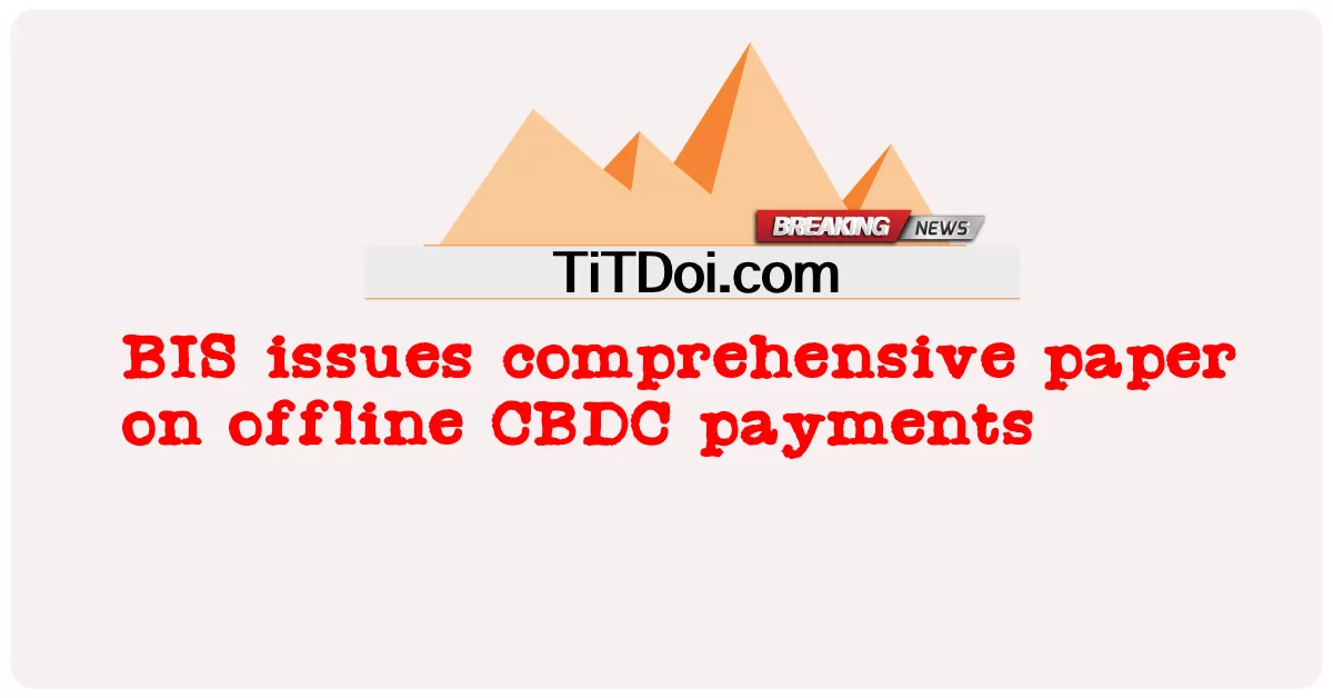 BISはオフラインCBDC支払いに関する包括的なペーパーを発行します -  BIS issues comprehensive paper on offline CBDC payments