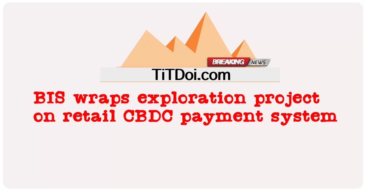 BIS လက်လီ CBDC ငွေပေးချေမှုစနစ်တွင် ရှာဖွေရေးပရောဂျက်ကို အဆုံးသတ်ထားသည်။ -  BIS wraps exploration project on retail CBDC payment system