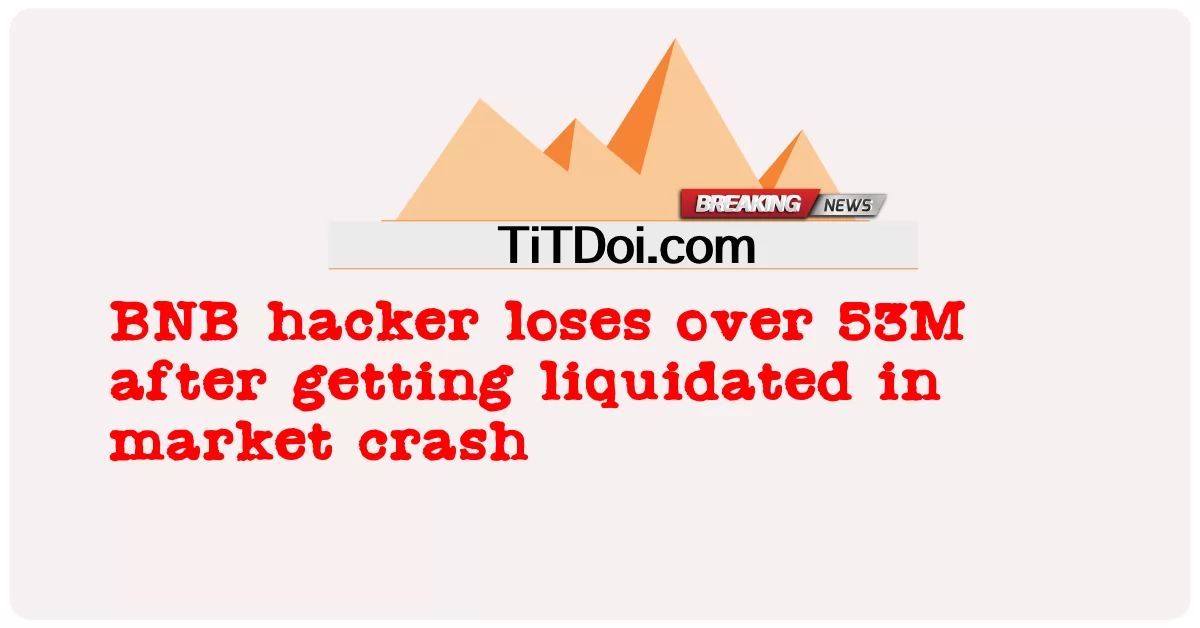 Хакер BNB потерял более 53 миллионов после того, как был ликвидирован в результате обвала рынка -  BNB hacker loses over 53M after getting liquidated in market crash
